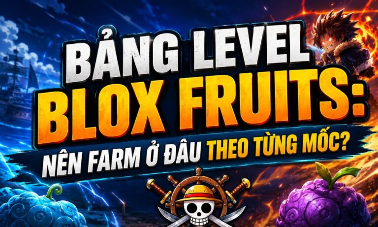 Bảng Level Blox Fruits: Nên farm ở đâu theo từng mốc?