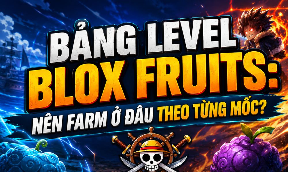 Bảng Level Blox Fruits: Nên farm ở đâu theo từng mốc?