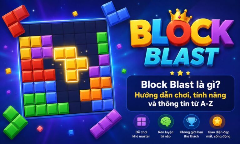 Block Blast là gì? Hướng dẫn chơi, tính năng và thông tin từ A-Z