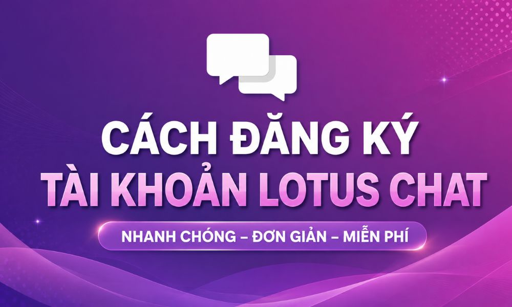 Cách đăng ký tài khoản Lotus Chat nhanh chóng