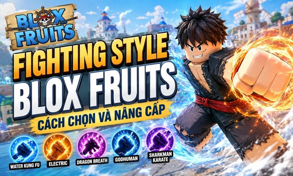 Fighting Style Blox Fruits: Cách chọn và nâng cấp
