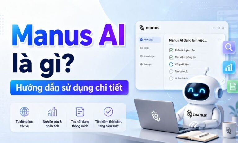 Manus AI là gì? Hướng dẫn sử dụng chi tiết