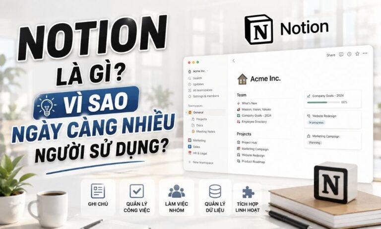 Notion là gì? Vì sao ngày càng nhiều người sử dụng?